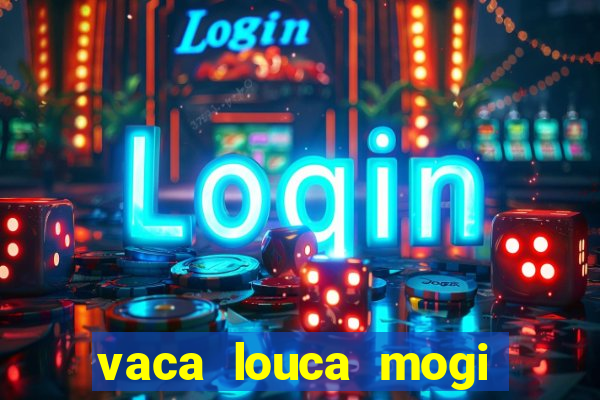 vaca louca mogi das cruzes